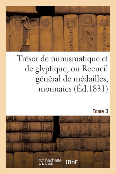 Produktbild: Tr&eacute;sor de Numismatique Et de Glyptique, Ou Recueil G&eacute;n&eacute;ral de M&eacute;dailles. Tome 3: , Monnaies, Pierres Grav&eacute;es, Bas-Reliefs Tant Anciens Que Modernes