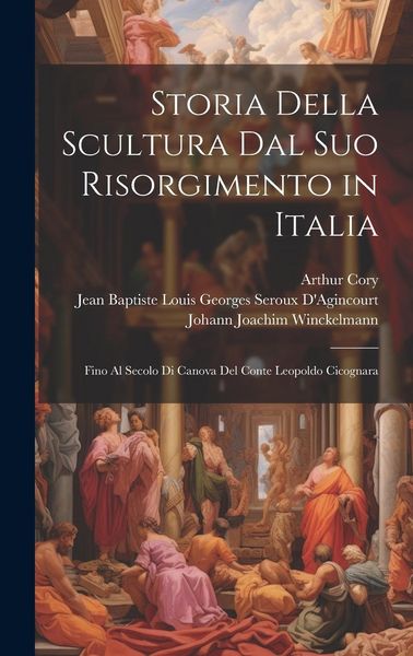 Produktbild: Storia Della Scultura Dal Suo Risorgimento in Italia: Fino Al Secolo Di Canova Del Conte Leopoldo Cicognara