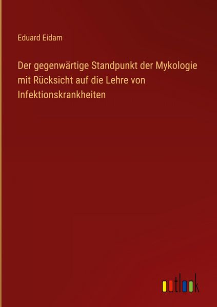 Produktbild: Der gegenw&auml;rtige Standpunkt der Mykologie mit R&uuml;cksicht auf die Lehre von Infektionskrankheiten