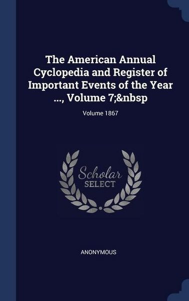 Produktbild: The American Annual Cyclopedia and Register of Important Events of the Year ..., Volume 7; Volume 1867