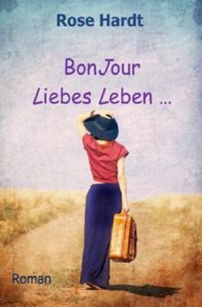 Bonjour Liebes Leben, Taschenbuch von Rose Hardt, Epubli, 9783745006476