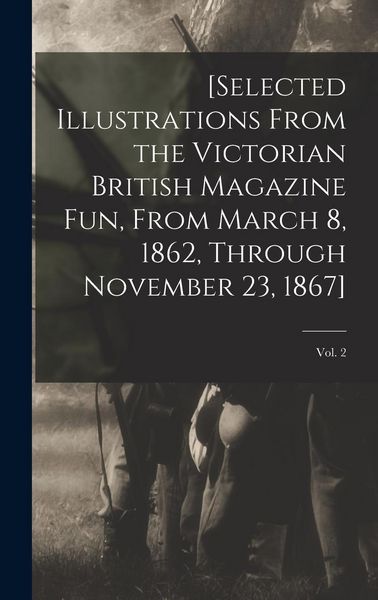 Produktbild: [Selected Illustrations From the Victorian British Magazine Fun, From March 8, 1862, Through November 23, 1867]; vol. 2