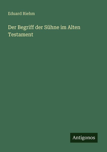 Der Begriff der Sühne im Alten Testament, Taschenbuch von Eduard Riehm, Antigonos Verlag, 9783386413855