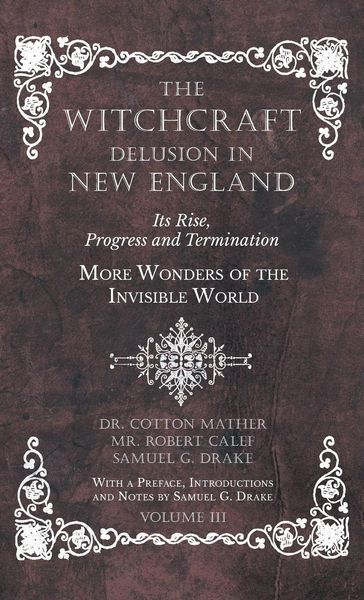 Produktbild: The Witchcraft Delusion in New England - Its Rise, Progress and Termination - More Wonders of the Invisible World - With a Preface, Introductions and