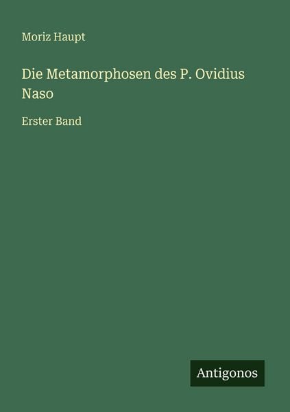 Die Metamorphosen des P. Ovidius Naso, Taschenbuch von Moriz Haupt, Antigonos Verlag, 9783386415897