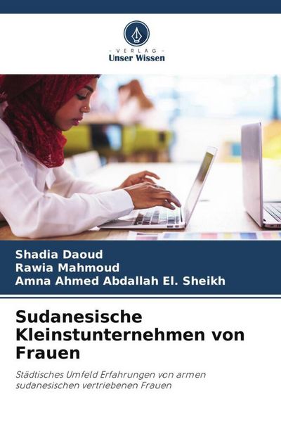 Sudanesische Kleinstunternehmen von Frauen, Taschenbuch von Shadia Daoud , Rawia Mahmoud , Amna Ahmed Abdallah El. Sheikh, Verlag Unser Wissen,