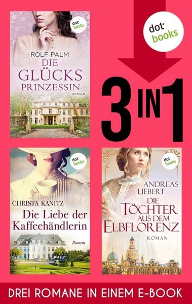 Produktbild: Die Gl&uuml;cksprinzessin, Die Liebe der Kaffeeh&auml;ndlerin & Die T&ouml;chter aus dem Elbflorenz
