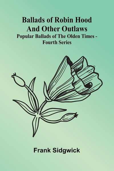 Produktbild: Ballads of Robin Hood and other Outlaws; Popular Ballads of the Olden Times - Fourth Series