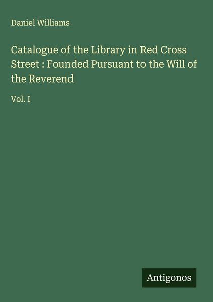 Produktbild: Catalogue of the Library in Red Cross Street : Founded Pursuant to the Will of the Reverend