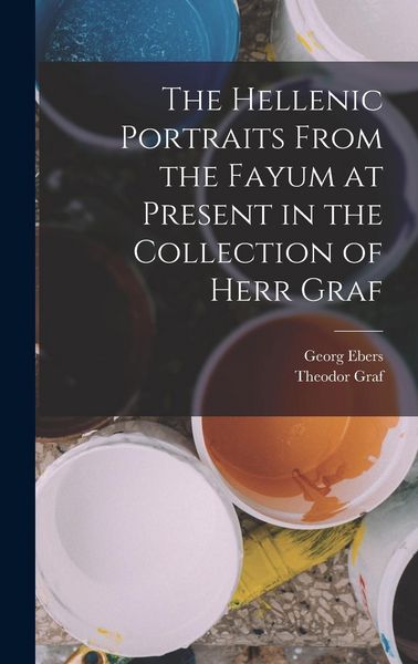 Produktbild: The Hellenic Portraits From the Fayum at Present in the Collection of Herr Graf
