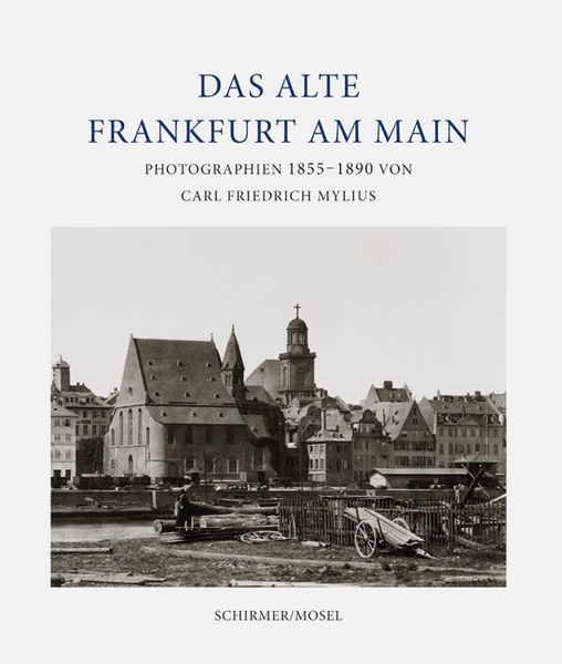 Das alte Frankfurt, Gebundene Ausgabe von Carl Friedrich Mylius, Schirmer/Mosel, 978-3-8296-1032-2
