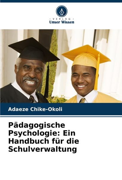 Pädagogische Psychologie: Ein Handbuch für die Schulverwaltung, Taschenbuch von Adaeze Chike-Okoli, Verlag Unser Wissen, 9786208046866