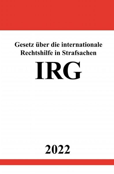 Produktbild: Gesetz &uuml;ber die internationale Rechtshilfe in Strafsachen IRG 2022