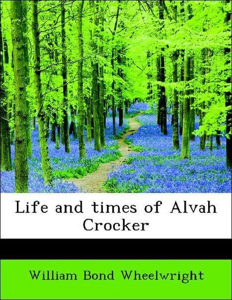 Produktbild: Wheelwright, W: Life and times of Alvah Crocker