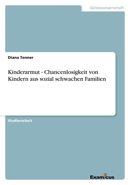 Kinderarmut - Chancenlosigkeit von Kindern aus sozial schwachen Familien, Taschenbuch von Diana Tenner, GRIN, 9783656997771