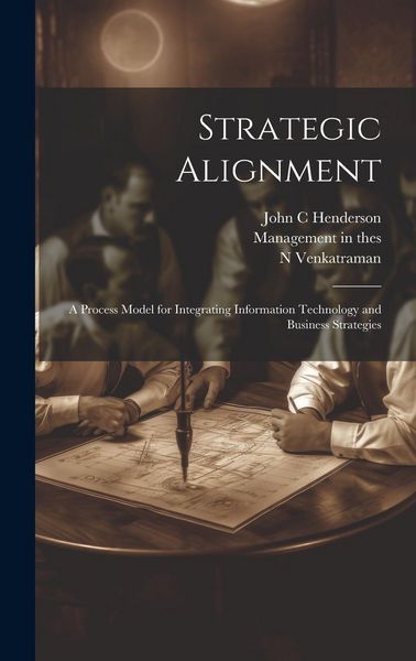 Produktbild: Strategic Alignment: A Process Model for Integrating Information Technology and Business Strategies