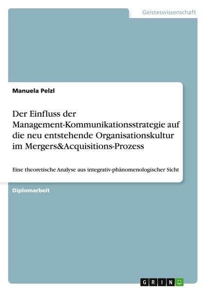 Produktbild: Der Einfluss der Management-Kommunikationsstrategie auf die neu entstehende Organisationskultur im Mergers&Acquisitions-Prozess