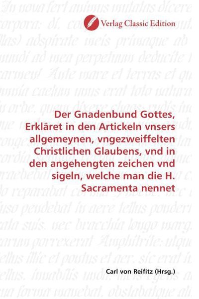 Produktbild: Der Gnadenbund Gottes, Erkl&auml;ret in den Artickeln vnsers allgemeynen, vngezweiffelten Christlichen Glaubens, vnd in den angehengten zeichen vnd sigeln,