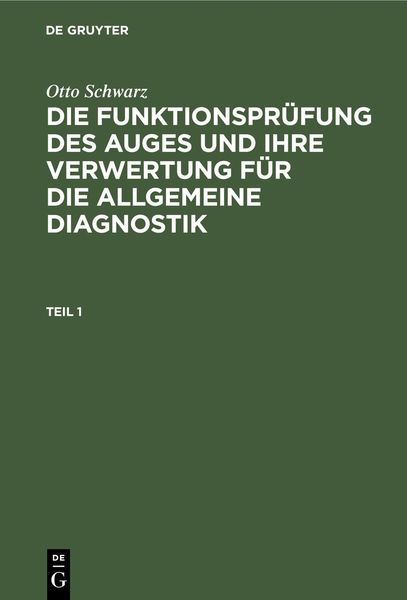 Produktbild: Otto Schwarz: Die Funktionspr&uuml;fung des Auges und ihre Verwertung f&uuml;r die allgemeine Diagnostik. Teil 1