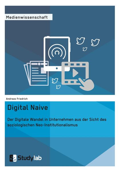 Produktbild: Digital Naive. Der Digitale Wandel in Unternehmen aus der Sicht des soziologischen Neo-Institutionalismus