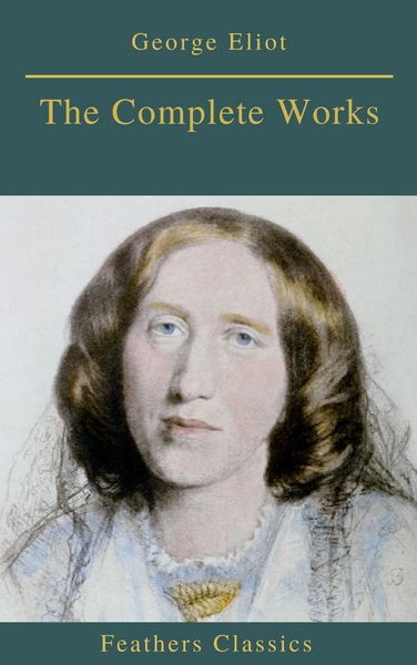 Produktbild: Georges Eliot : The Complete Works (Feathers Classics)