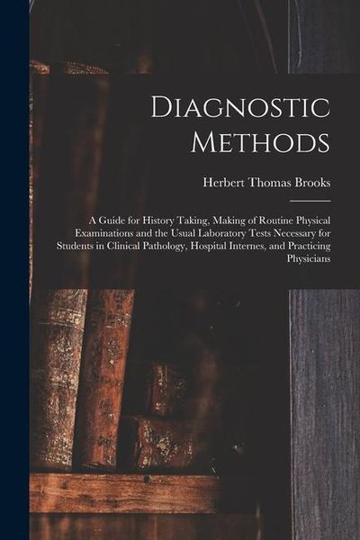 Produktbild: Diagnostic Methods; a Guide for History Taking, Making of Routine Physical Examinations and the Usual Laboratory Tests Necessary for Students in Clini