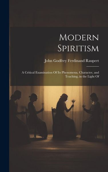 Produktbild: Modern Spiritism; a Critical Examination Of its Phenomena, Character, and Teaching, in the Light Of