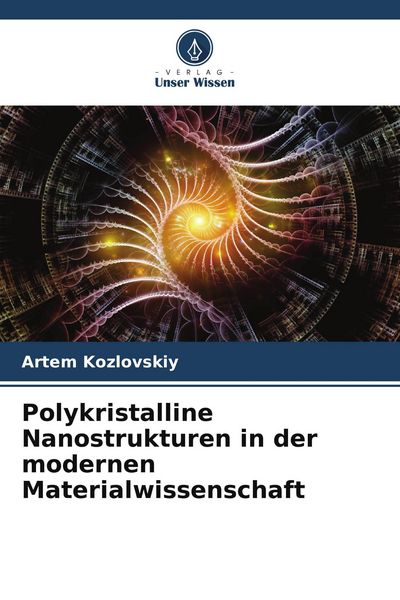 Polykristalline Nanostrukturen in der modernen Materialwissenschaft, Taschenbuch von Artem Kozlovskiy, Verlag Unser Wissen, 9786204990507