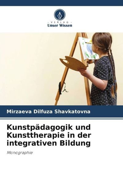 Kunstpädagogik und Kunsttherapie in der integrativen Bildung, Taschenbuch von Mirzaeva Dilfuza Shavkatovna, Verlag Unser Wissen, 9786205881392