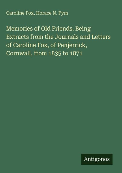 Produktbild: Memories of Old Friends. Being Extracts from the Journals and Letters of Caroline Fox, of Penjerrick, Cornwall, from 1835 to 1871
