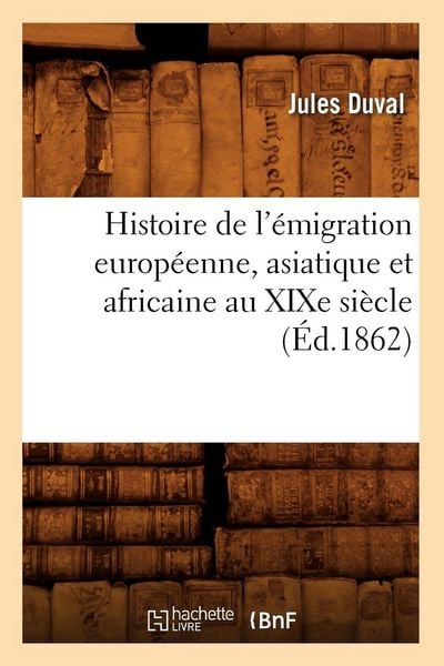 Produktbild: Histoire de l'&eacute;migration europ&eacute;enne, asiatique et africaine au XIXe si&egrave;cle (&Eacute;d.1862)