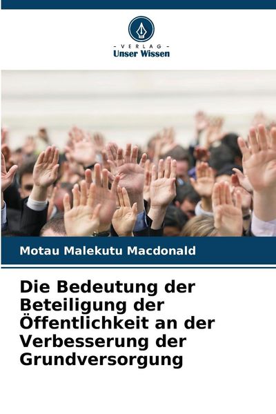 Die Bedeutung der Beteiligung der Öffentlichkeit an der Verbesserung der Grundversorgung, Taschenbuch von Motau Malekutu Macdonald, Verlag Unser