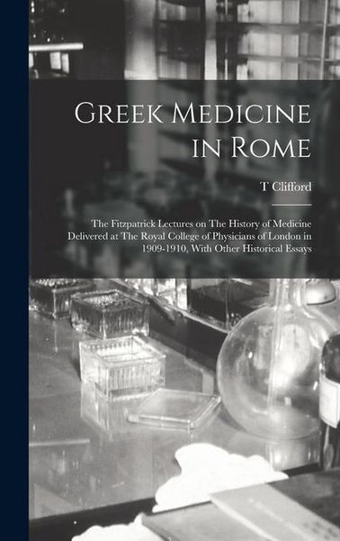 Produktbild: Greek Medicine in Rome: The Fitzpatrick Lectures on The History of Medicine Delivered at The Royal College of Physicians of London in 1909-191