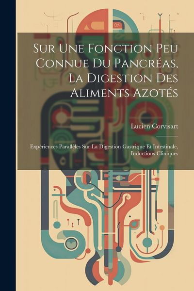 Produktbild: Sur Une Fonction Peu Connue Du Pancr&eacute;as, La Digestion Des Aliments Azot&eacute;s: Exp&eacute;riences Parall&egrave;les Sur La Digestion Gastrique Et Intestinale, Induction