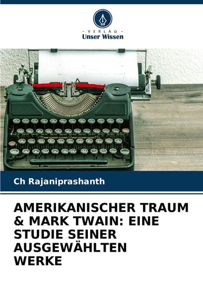 Amerikanischer Traum & Mark Twain: eine Studie Seiner Ausgewählten Werke, Taschenbuch von Ch Rajaniprashanth, Verlag Unser Wissen, 9786208399573
