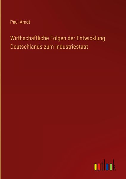 Produktbild: Wirthschaftliche Folgen der Entwicklung Deutschlands zum Industriestaat
