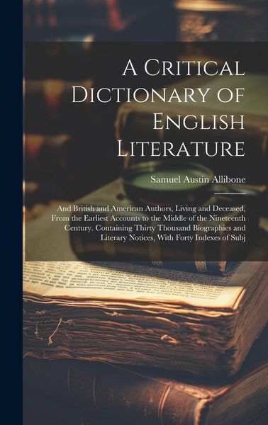 Produktbild: A Critical Dictionary of English Literature: And British and American Authors, Living and Deceased, From the Earliest Accounts to the Middle of the Ni