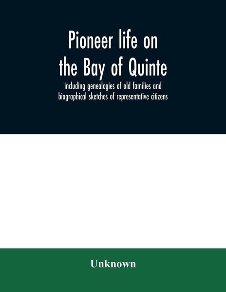 Produktbild: Pioneer life on the Bay of Quinte, including genealogies of old families and biographical sketches of representative citizens