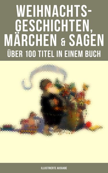 Produktbild: Weihnachtsgeschichten, M&auml;rchen & Sagen (&Uuml;ber 100 Titel in einem Buch - Illustrierte Ausgabe)