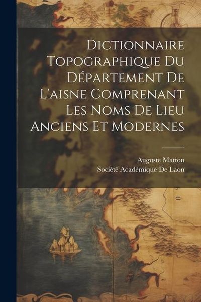 Produktbild: Dictionnaire Topographique Du D&eacute;partement De L'aisne Comprenant Les Noms De Lieu Anciens Et Modernes