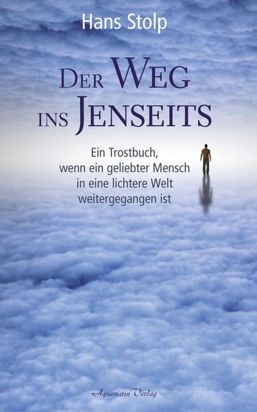 Produktbild: Der Weg ins Jenseits: Ein Trostbuch, wenn ein geliebter Mensch in eine lichtere Welt weitergegangen ist