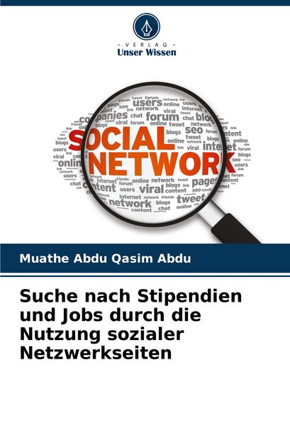 Suche nach Stipendien und Jobs durch die Nutzung sozialer Netzwerkseiten, Taschenbuch von Muathe Abdu Qasim Abdu, Verlag Unser Wissen, 9786208525866