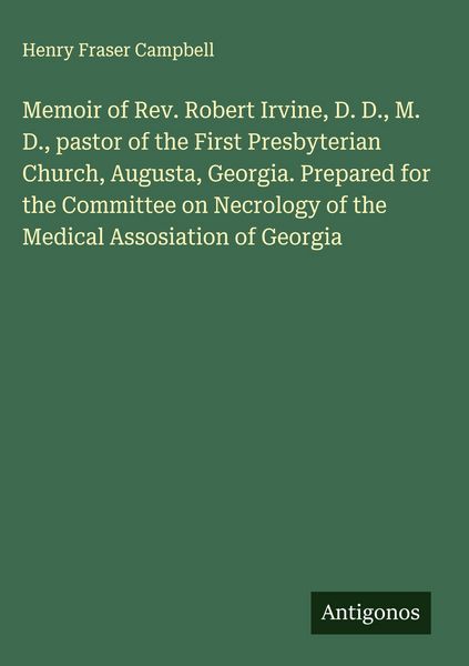 Produktbild: Memoir of Rev. Robert Irvine, D. D., M. D., pastor of the First Presbyterian Church, Augusta, Georgia. Prepared for the Committee on Necrology of the