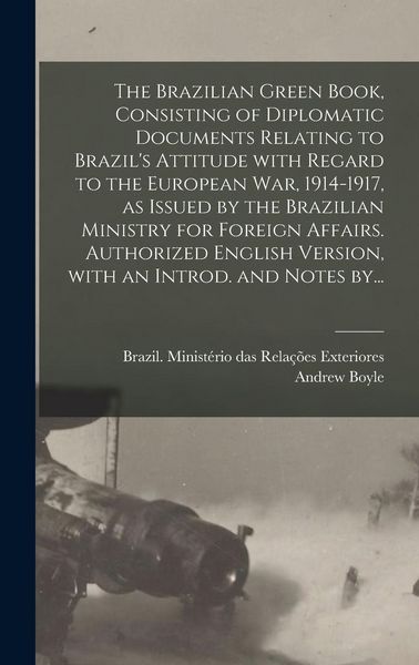 Produktbild: The Brazilian Green Book, Consisting of Diplomatic Documents Relating to Brazil's Attitude With Regard to the European War, 1914-1917, as Issued by the Brazilian Ministry for Foreign Affairs. Authorized English Version, With an Introd. and Notes By...