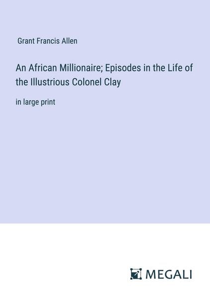 Produktbild: An African Millionaire; Episodes in the Life of the Illustrious Colonel Clay
