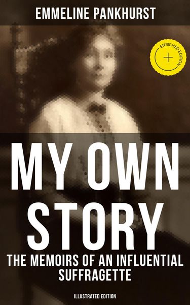 Produktbild: My Own Story: The Memoirs of an Influential Suffragette (Illustrated Edition)