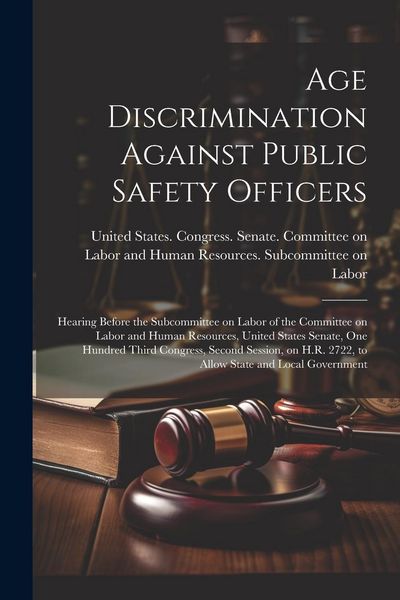 Produktbild: Age Discrimination Against Public Safety Officers: Hearing Before the Subcommittee on Labor of the Committee on Labor and Human Resources, United Stat