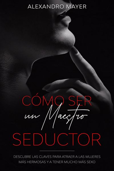 Produktbild: C&oacute;mo ser un Maestro Seductor: Descubre las claves para atraer a las mujeres m&aacute;s hermosas y a tener mucho m&aacute;s sexo