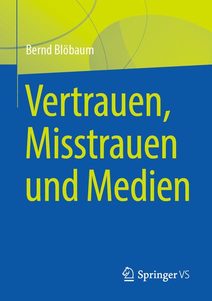 Vertrauen, Misstrauen und Medien, Taschenbuch von Bernd Blöbaum, Springer Fachmedien Wiesbaden GmbH, 978-3-658-38557-6