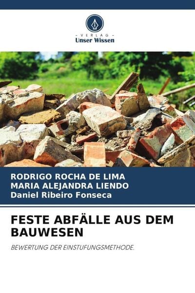 Feste Abfälle Aus dem Bauwesen, Taschenbuch von Rodrigo Rocha De Lima , Maria Alejandra Liendo , Daniel Ribeiro Fonseca, Verlag Unser Wissen,